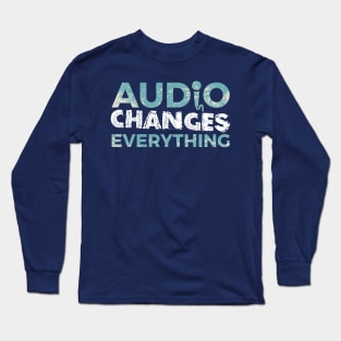Audio Changes Everything Long Sleeve T-Shirt